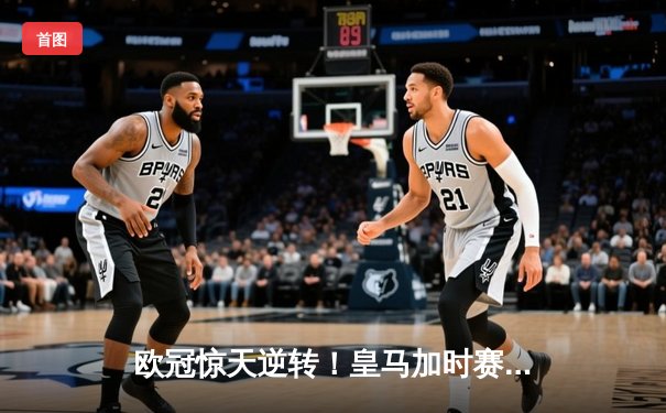 欧冠惊天逆转！皇马加时赛3-2淘汰曼城，本泽马点射定乾坤