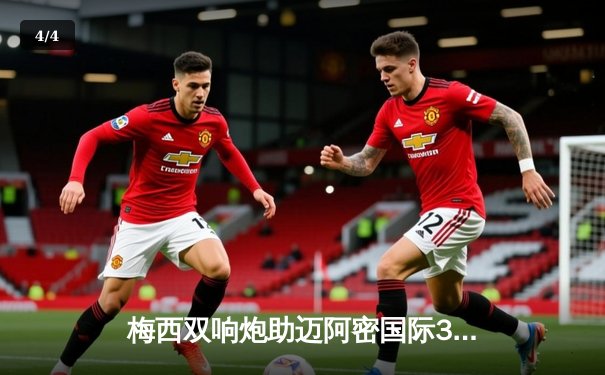 梅西双响炮助迈阿密国际3-1逆转堪萨斯城，豪取联赛三连胜 - 4