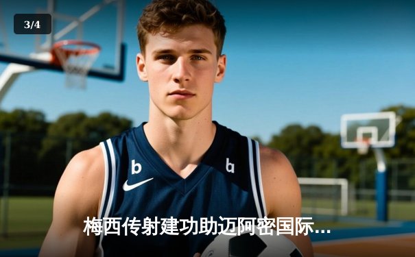 梅西传射建功助迈阿密国际逆转晋级，北美联盟杯上演进球大战 - 3